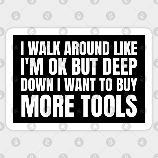 I Walk Around Like I'm Ok But Deep Down I Want To Buy More Tools Sticker by HobbyAndArt